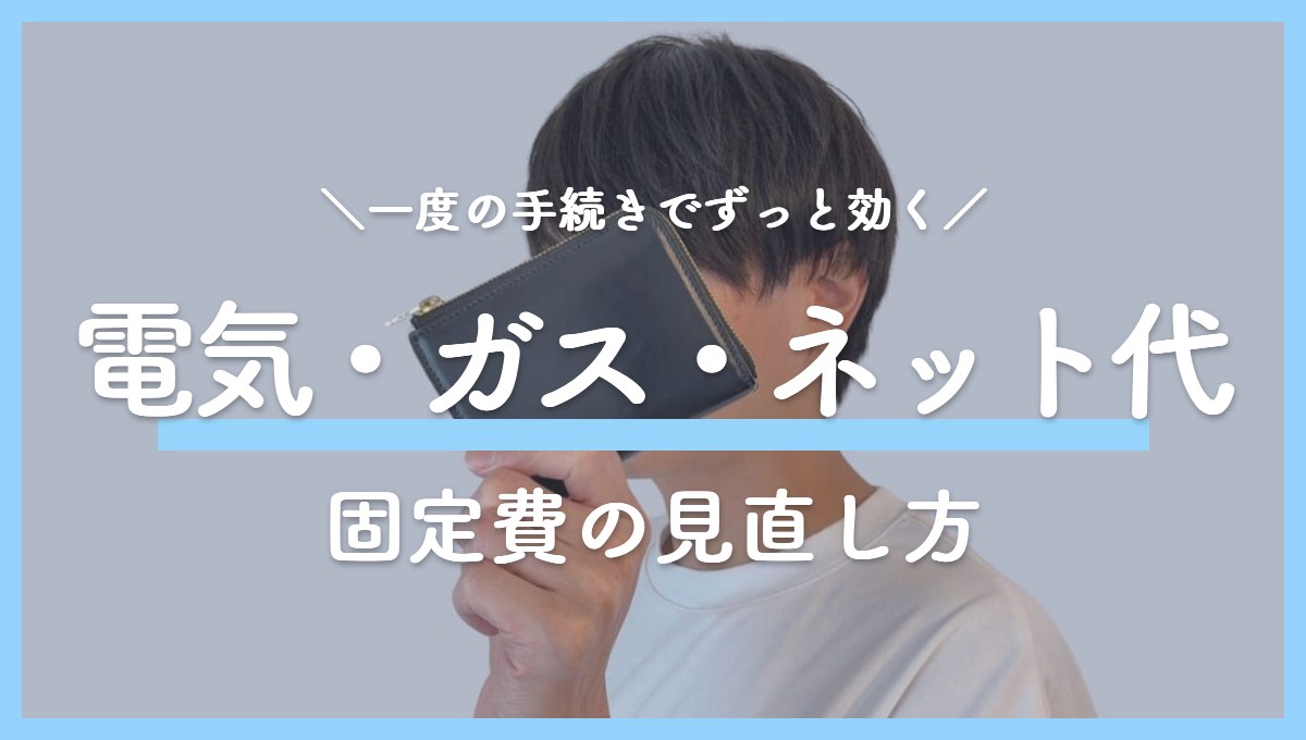 電気・ガス・ネット代の見直し方｜一度の手続きで毎月の固定費を下げるコツと注意点